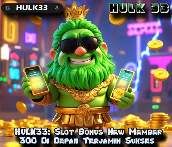 HULK33: Slot Bonus New Member 300 Di Depan Terjamin Sukses